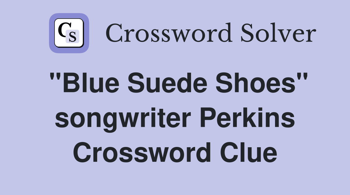 "Blue Suede Shoes" songwriter Perkins Crossword Clue