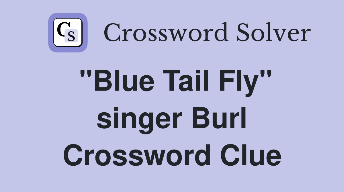 "Blue Tail Fly" singer Burl Crossword Clue