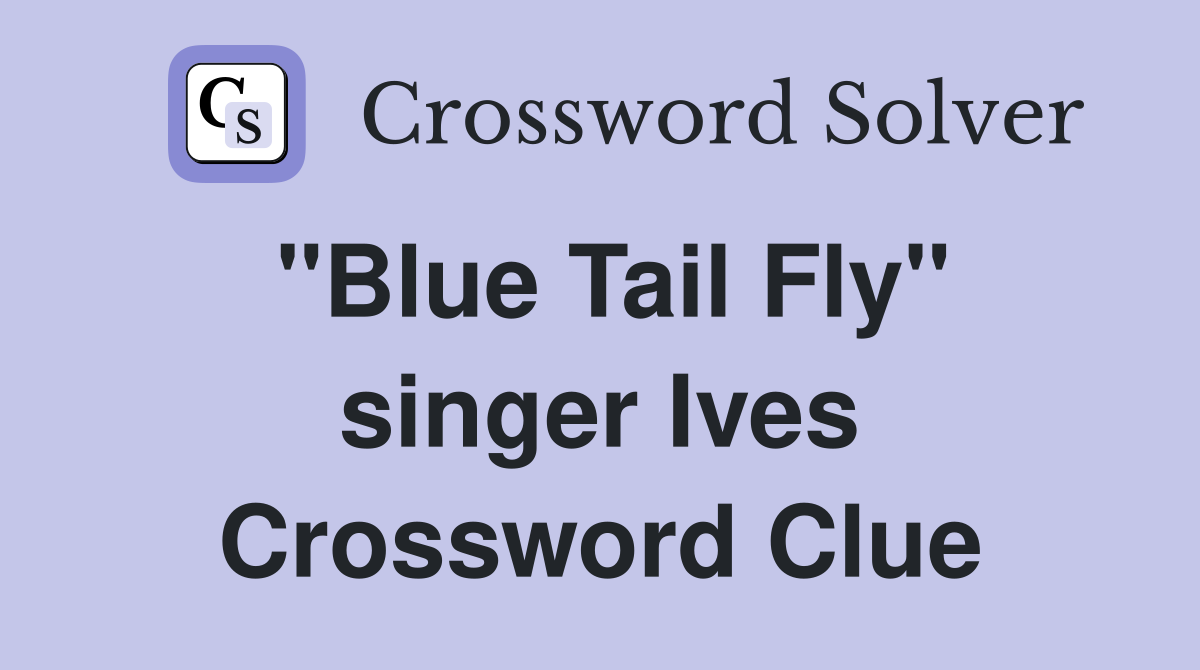 "Blue Tail Fly" singer Ives Crossword Clue