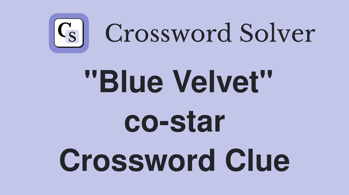 "Blue Velvet" co-star Crossword Clue