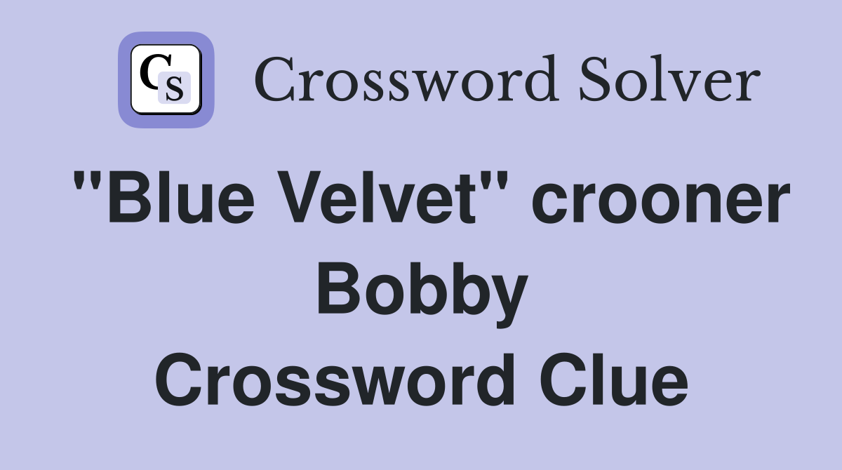 "Blue Velvet" crooner Bobby Crossword Clue