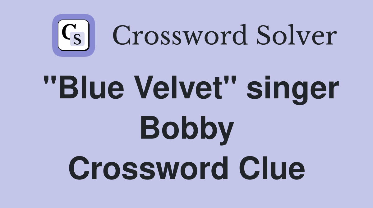 "Blue Velvet" singer Bobby Crossword Clue
