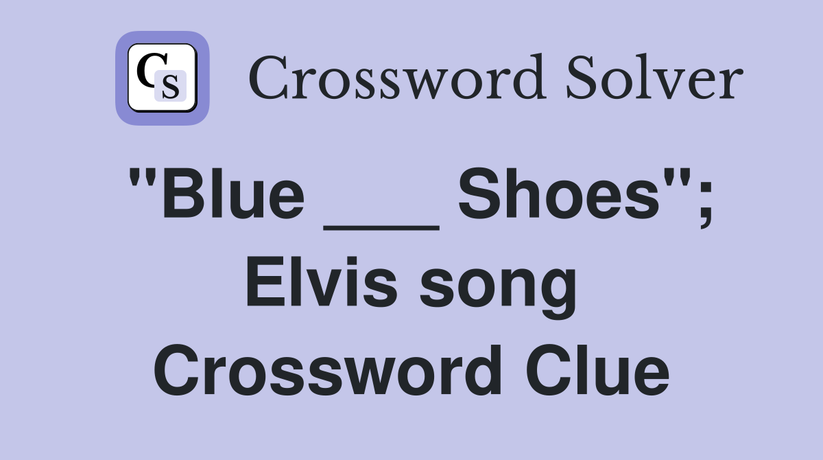 "Blue ___ Shoes"; Elvis song Crossword Clue