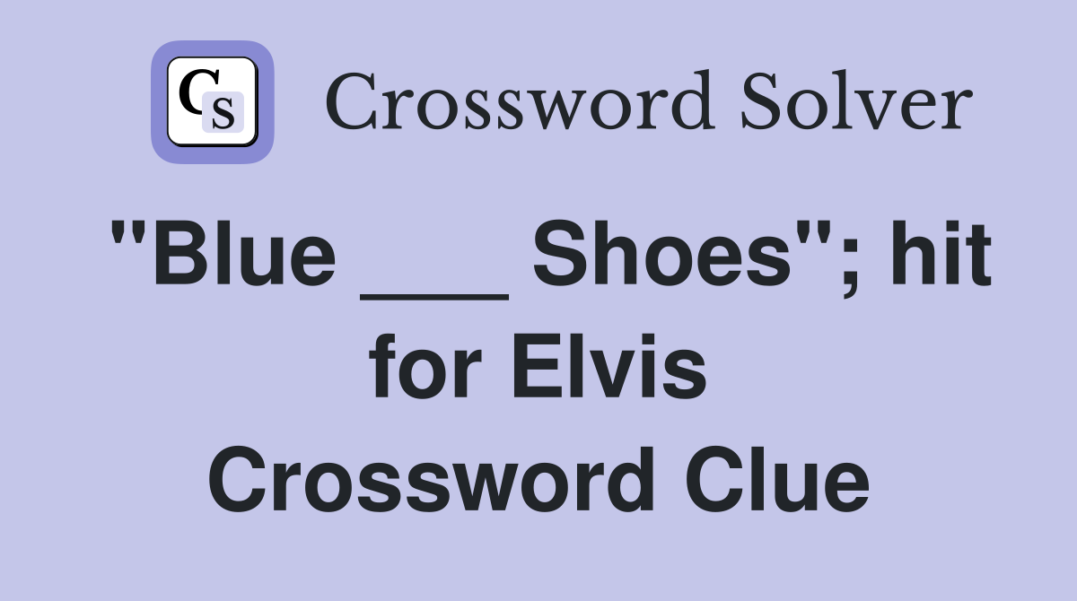 "Blue ___ Shoes"; hit for Elvis Crossword Clue