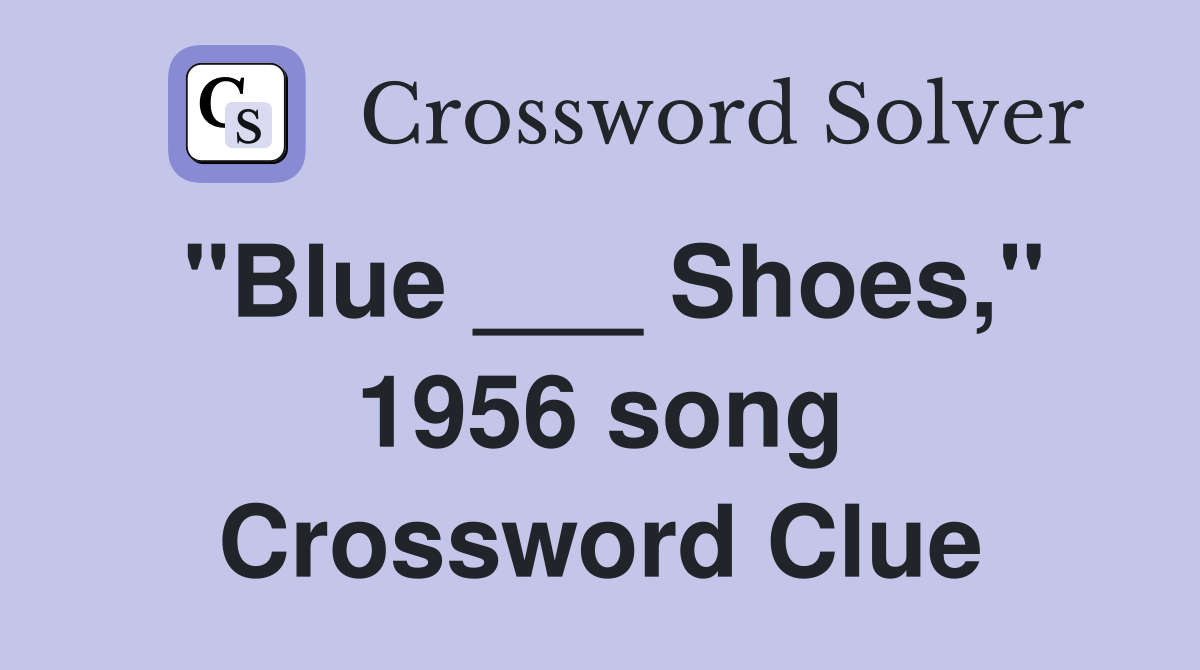 "Blue ___ Shoes," 1956 song Crossword Clue