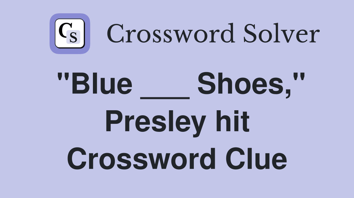 "Blue ___ Shoes," Presley hit Crossword Clue