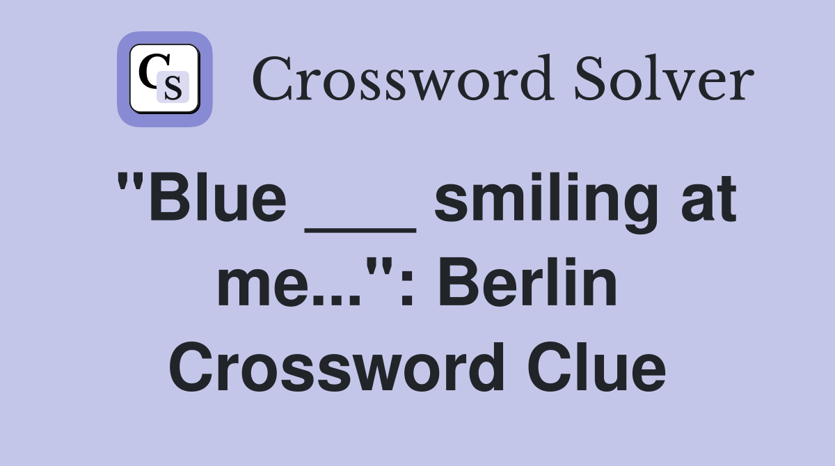 "Blue ___ smiling at me...": Berlin Crossword Clue