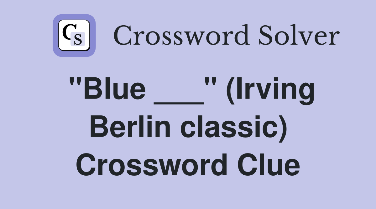 "Blue ___" (Irving Berlin classic) Crossword Clue