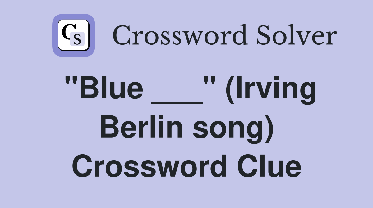 "Blue ___" (Irving Berlin song) Crossword Clue