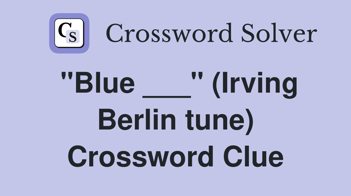"Blue ___" (Irving Berlin tune) Crossword Clue