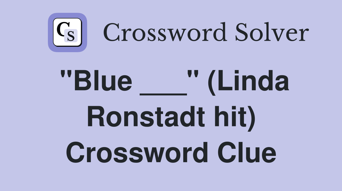 "Blue ___" (Linda Ronstadt hit) Crossword Clue
