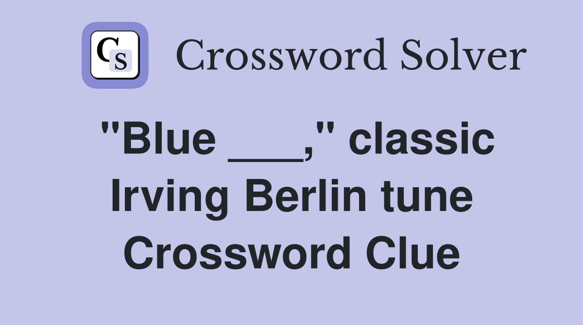"Blue ___," classic Irving Berlin tune Crossword Clue
