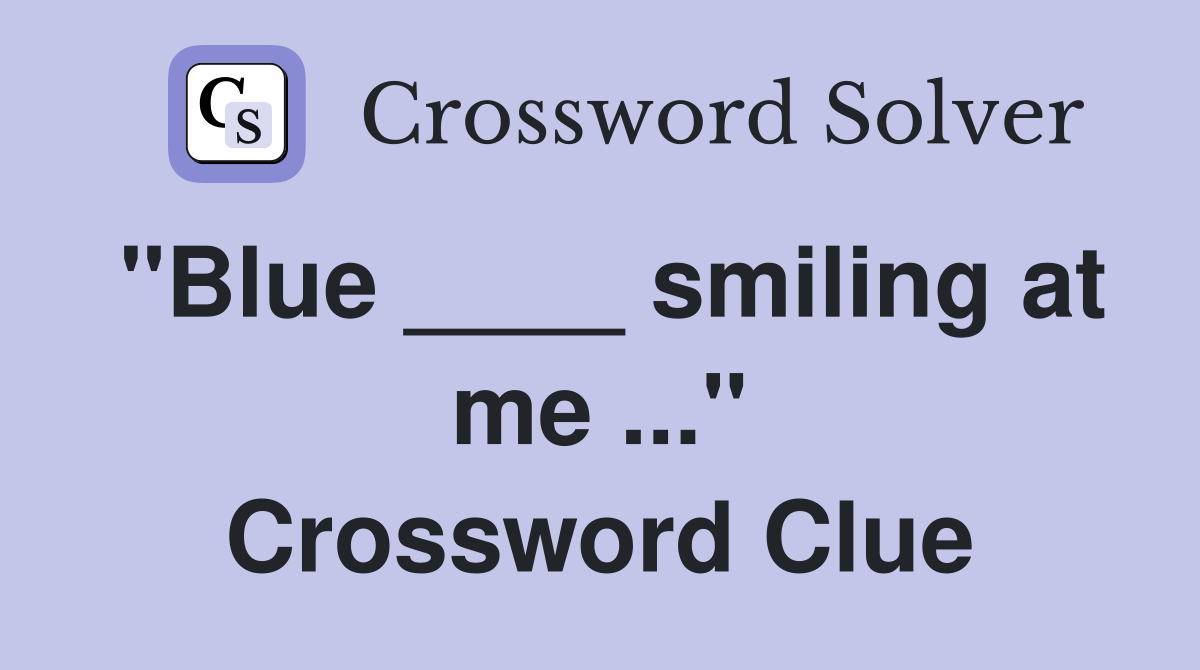 "Blue ____ smiling at me ..." Crossword Clue