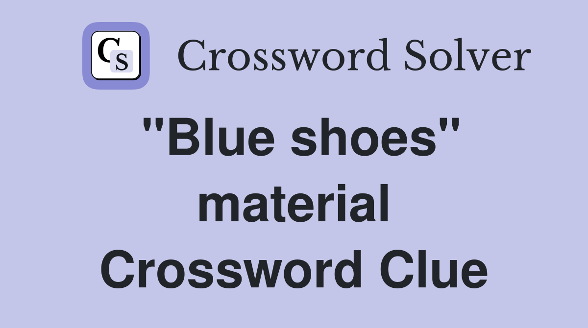 "Blue shoes" material Crossword Clue