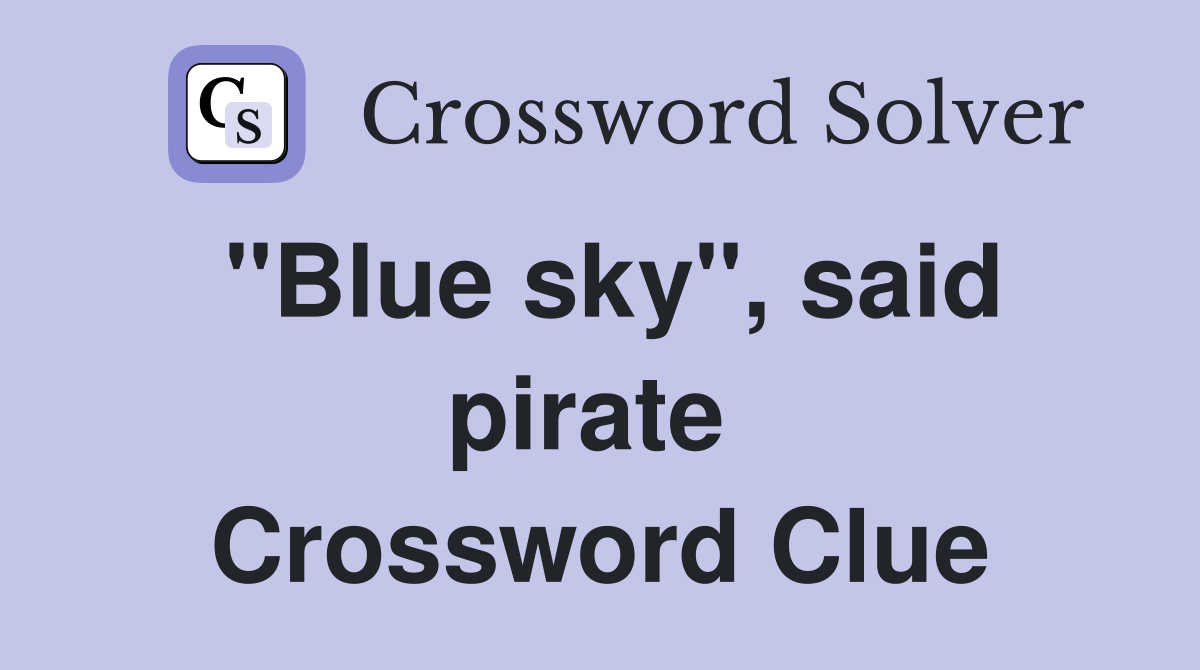 "Blue sky", said pirate  Crossword Clue