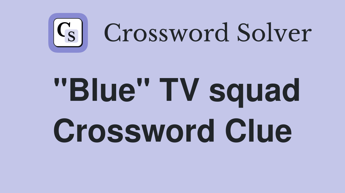 "Blue" TV squad Crossword Clue