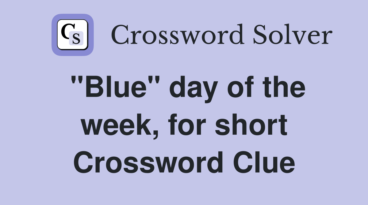 "Blue" day of the week, for short Crossword Clue