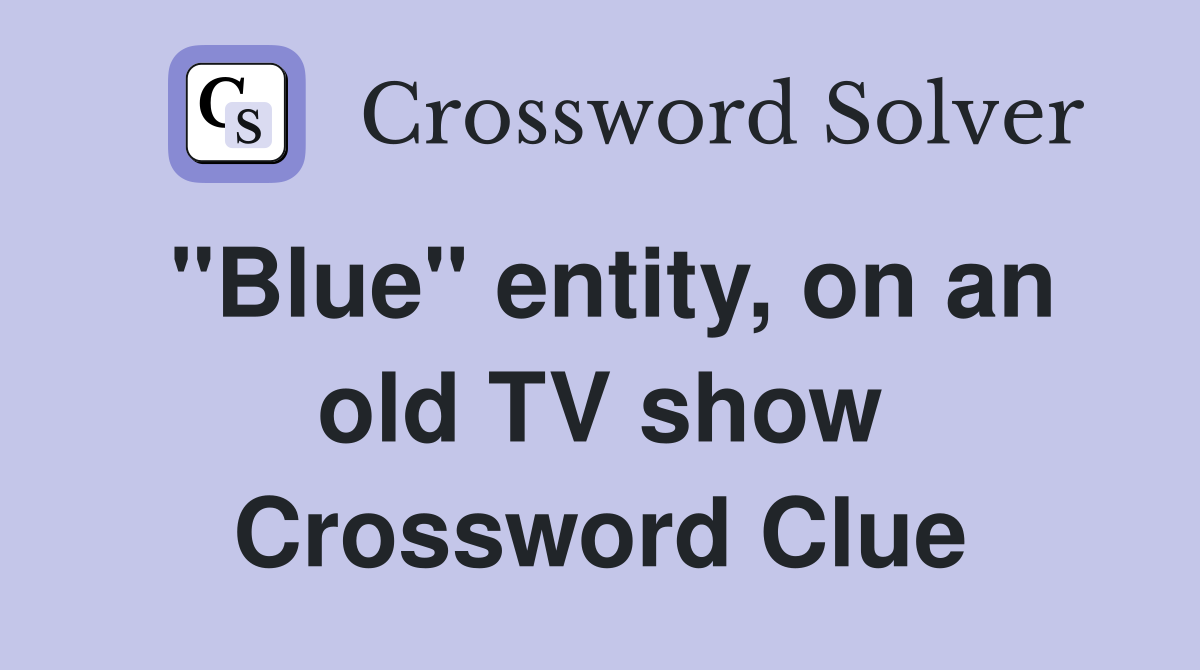"Blue" entity, on an old TV show Crossword Clue