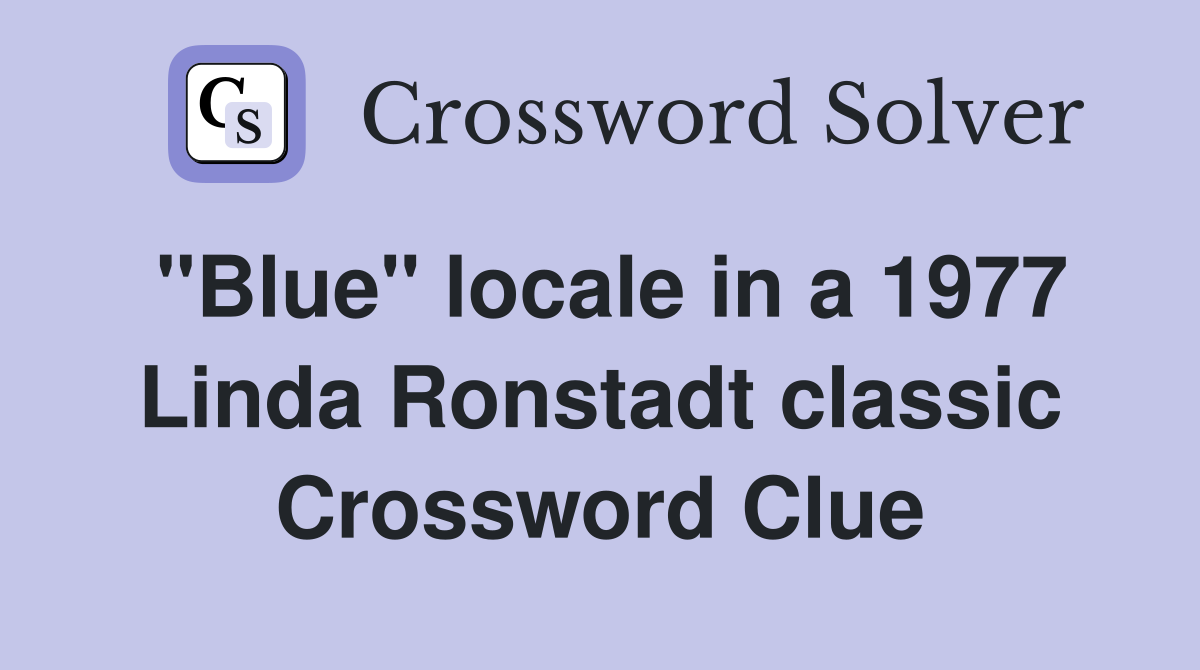 "Blue" locale in a 1977 Linda Ronstadt classic Crossword Clue