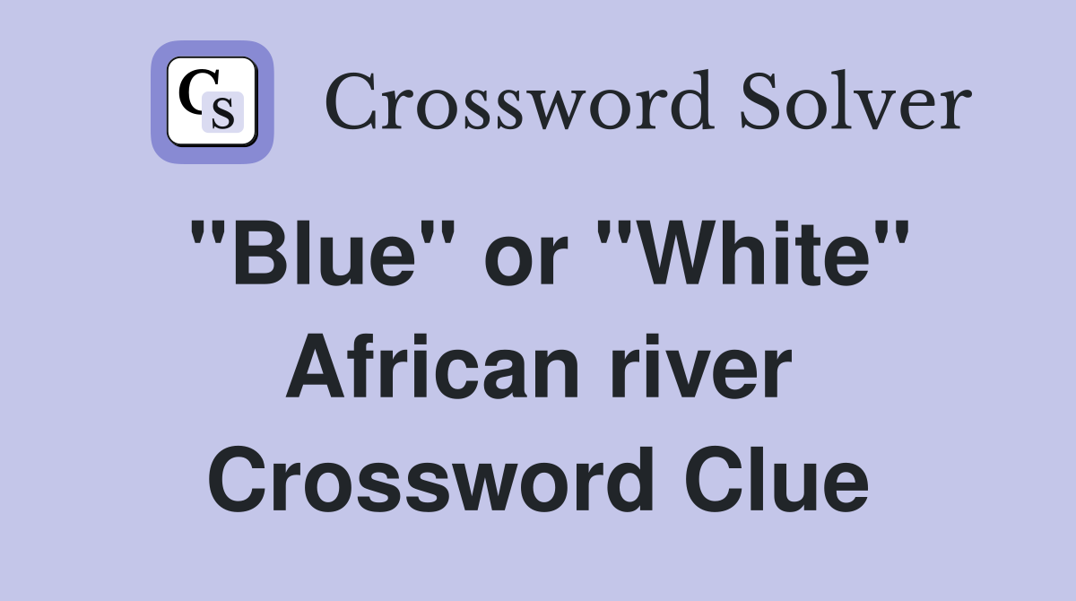 "Blue" or "White" African river Crossword Clue