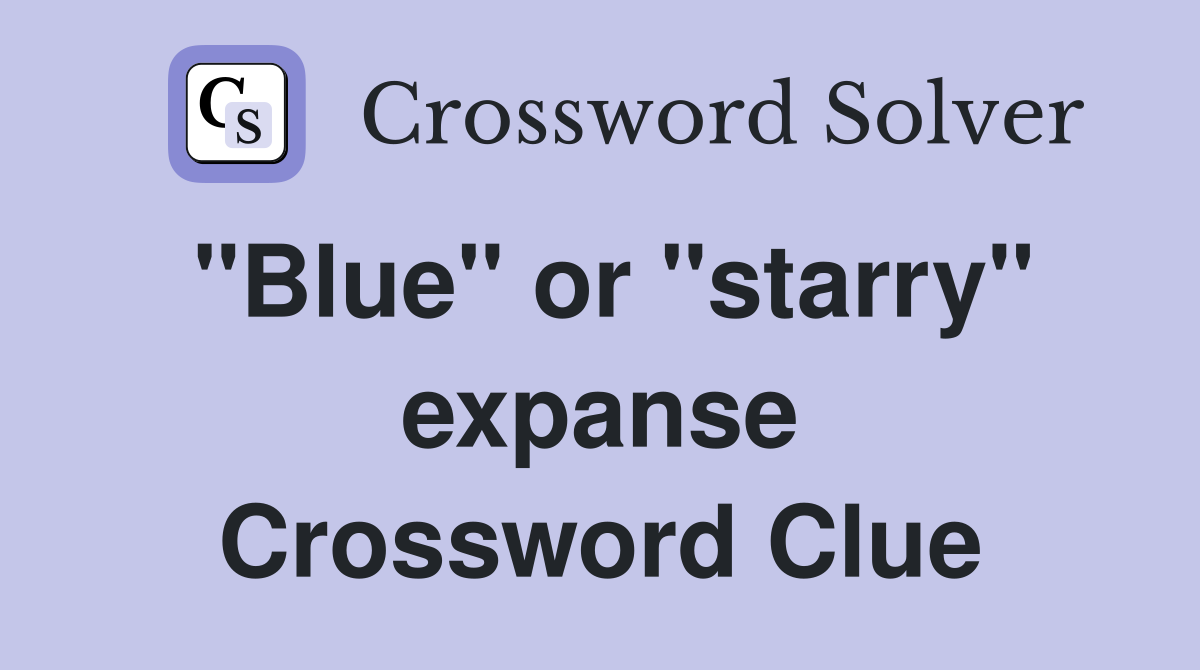"Blue" or "starry" expanse Crossword Clue