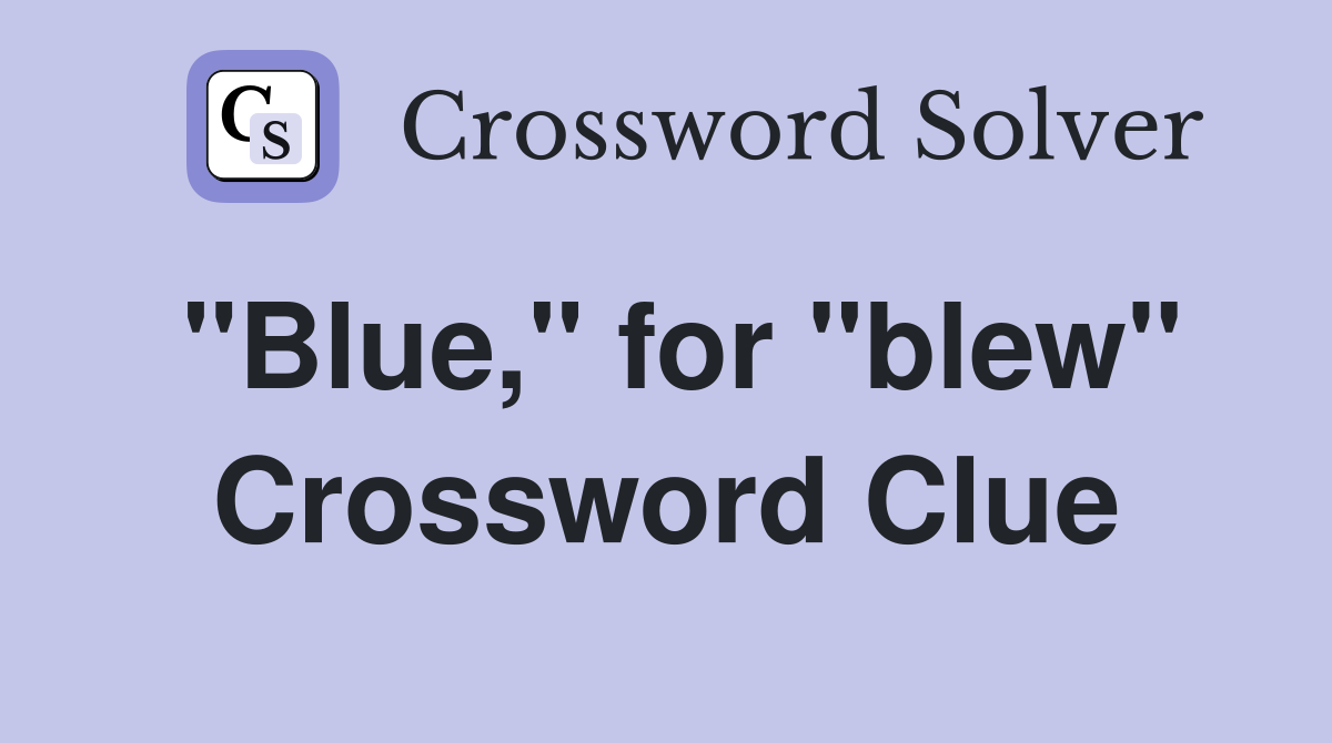 "Blue," for "blew" Crossword Clue