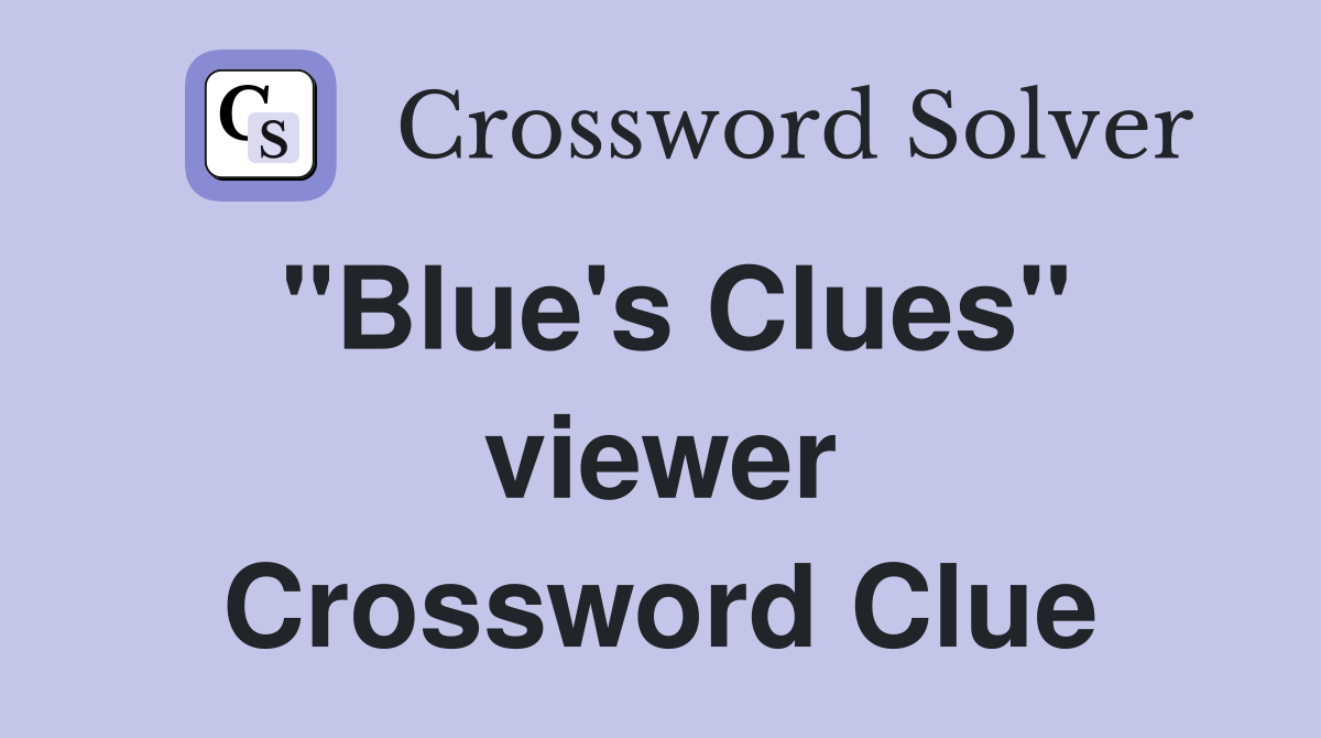 "Blue's Clues" viewer Crossword Clue