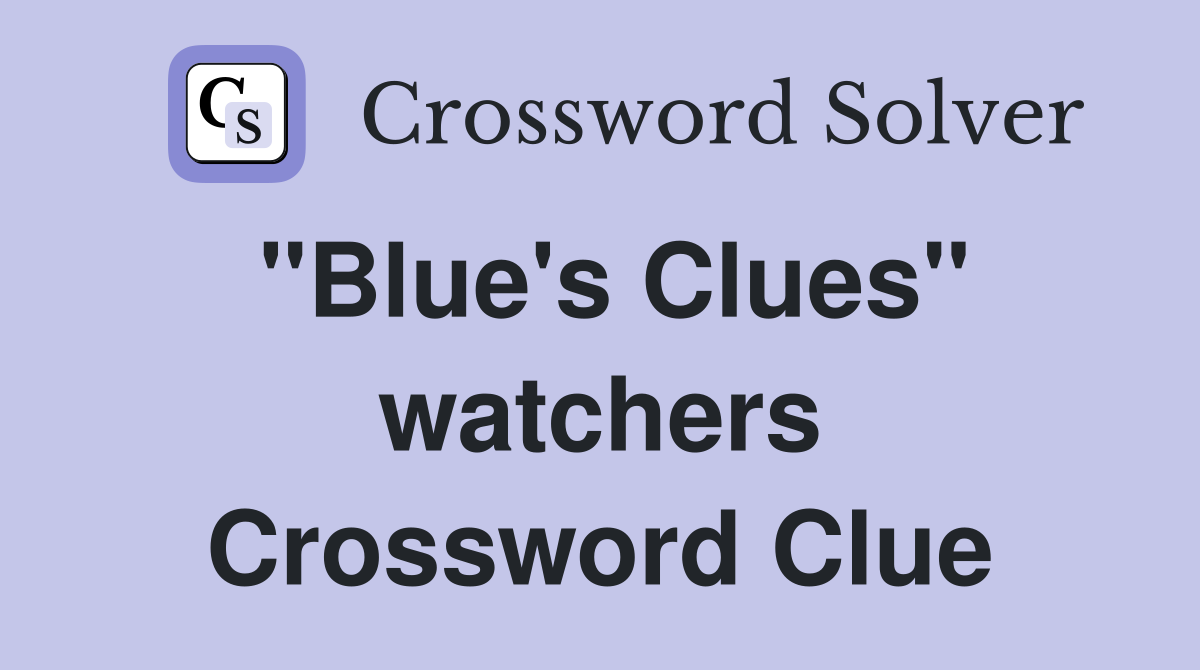 "Blue's Clues" watchers Crossword Clue