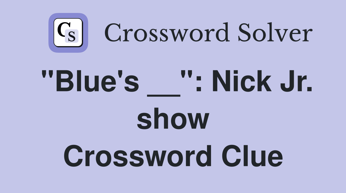 "Blue's __": Nick Jr. show Crossword Clue