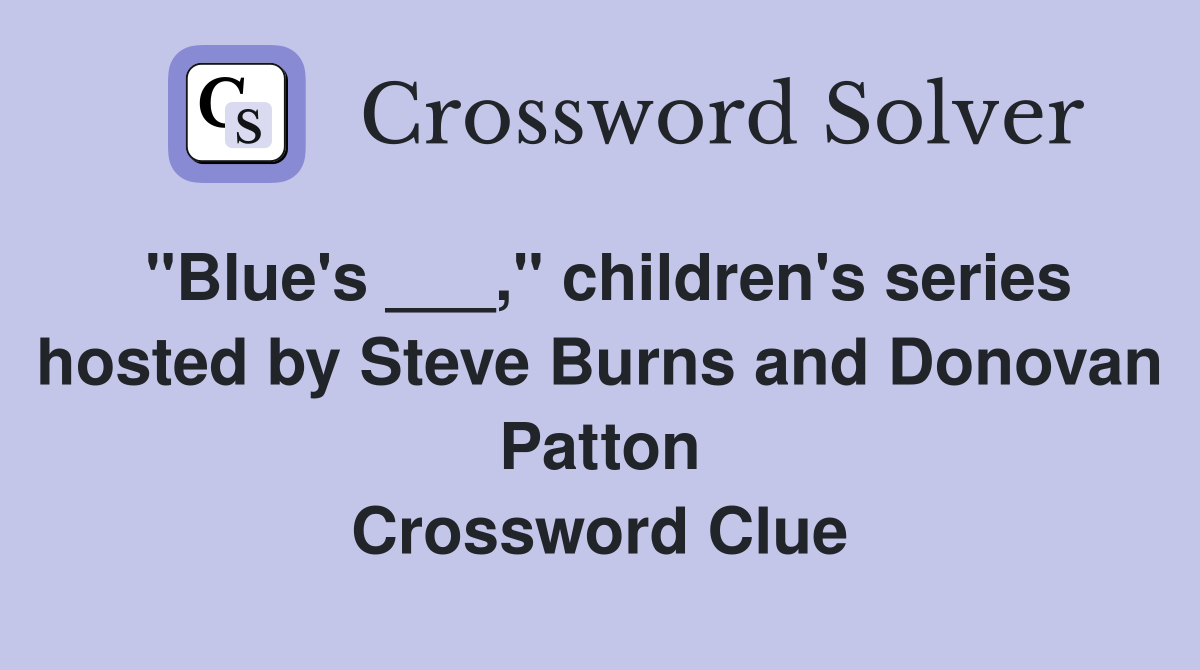 "Blue's ___," children's series hosted by Steve Burns and Donovan Patton Crossword Clue