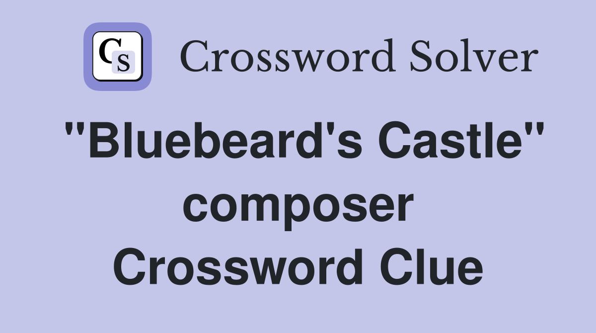 "Bluebeard's Castle" composer Crossword Clue