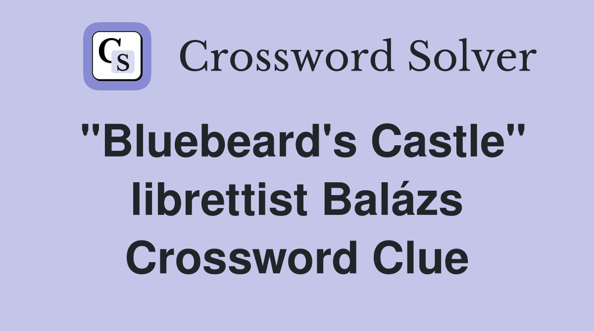 "Bluebeard's Castle" librettist Balázs Crossword Clue