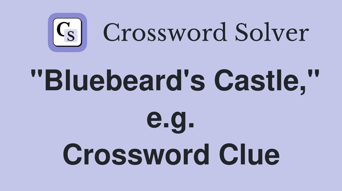"Bluebeard's Castle," e.g. Crossword Clue