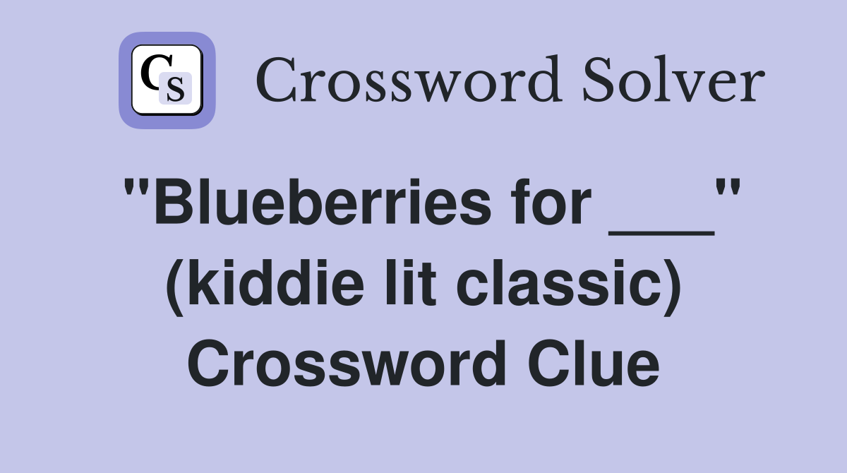 "Blueberries for ___" (kiddie lit classic) Crossword Clue