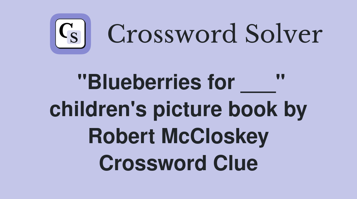 "Blueberries for ___" children's picture book by Robert McCloskey Crossword Clue