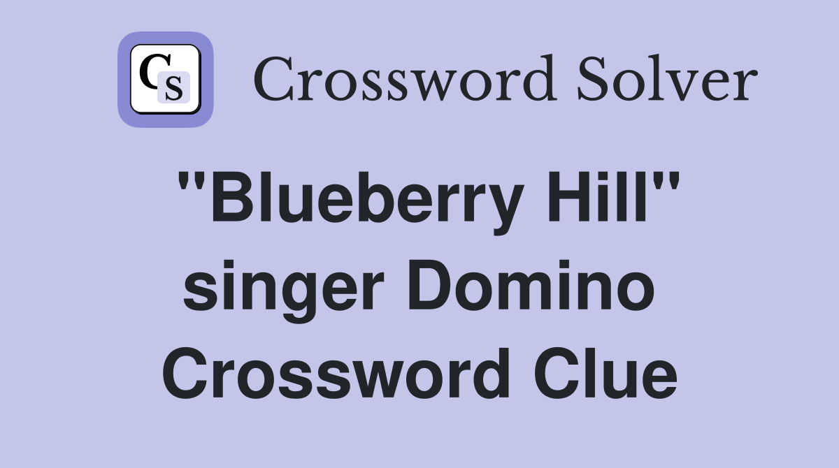 "Blueberry Hill" singer Domino Crossword Clue