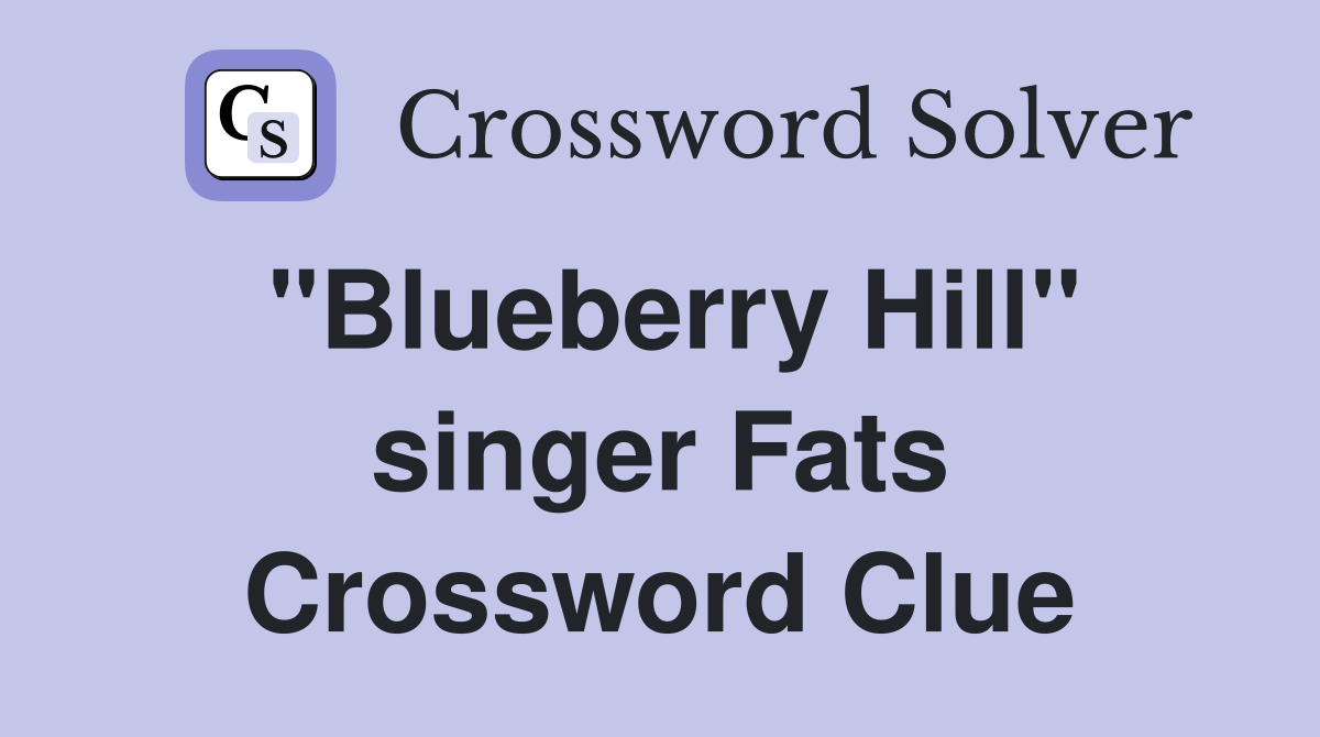 "Blueberry Hill" singer Fats Crossword Clue