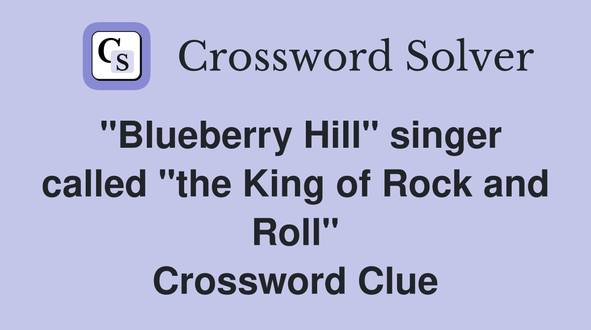 "Blueberry Hill" singer called "the King of Rock and Roll" Crossword Clue