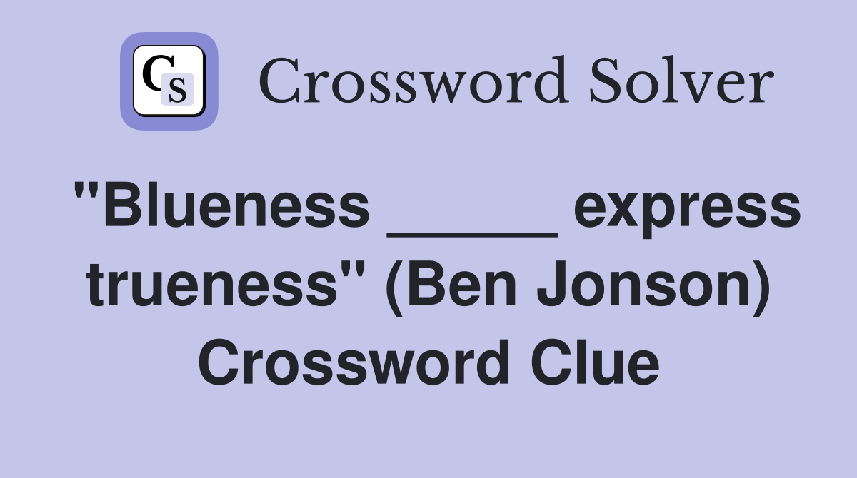 "Blueness _____ express trueness" (Ben Jonson) Crossword Clue