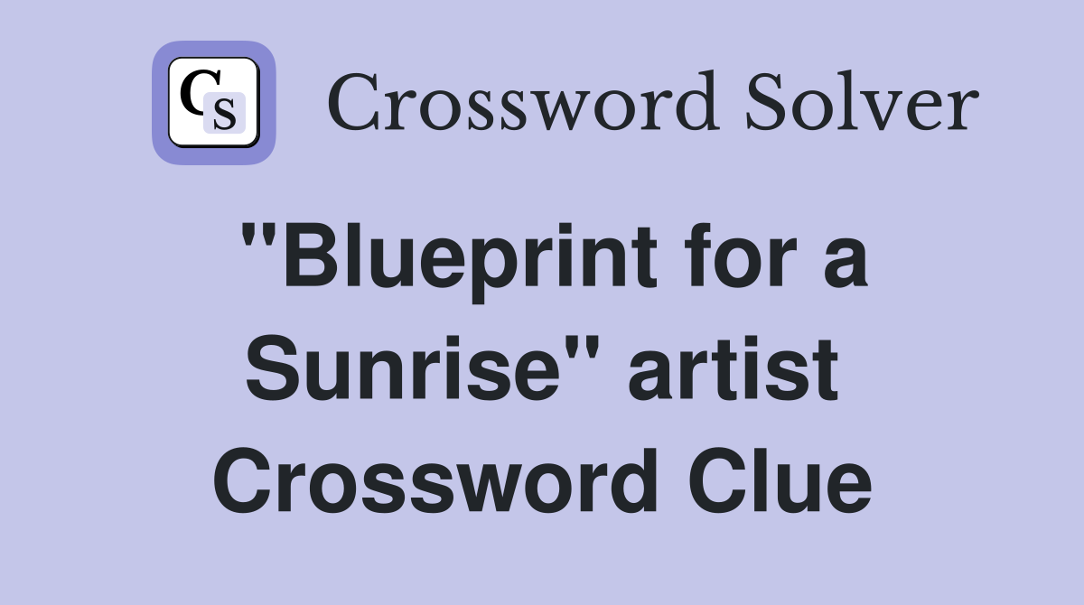 "Blueprint for a Sunrise" artist Crossword Clue