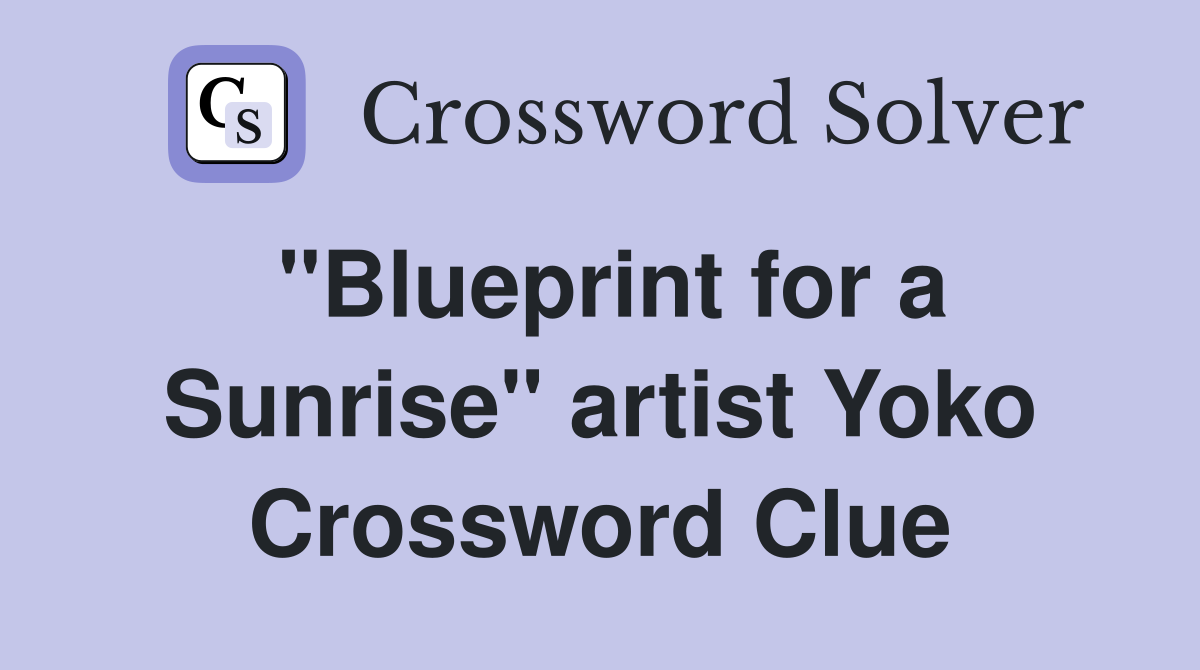"Blueprint for a Sunrise" artist Yoko Crossword Clue