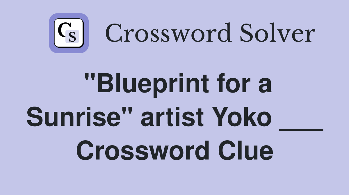 "Blueprint for a Sunrise" artist Yoko ___ Crossword Clue
