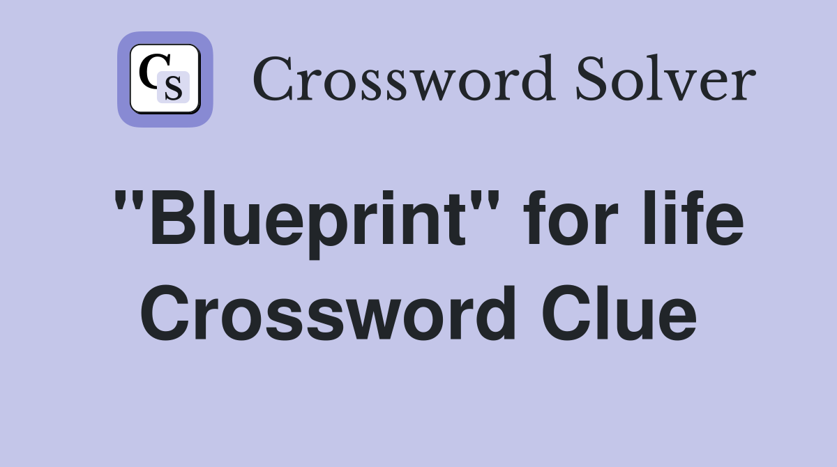 "Blueprint" for life Crossword Clue