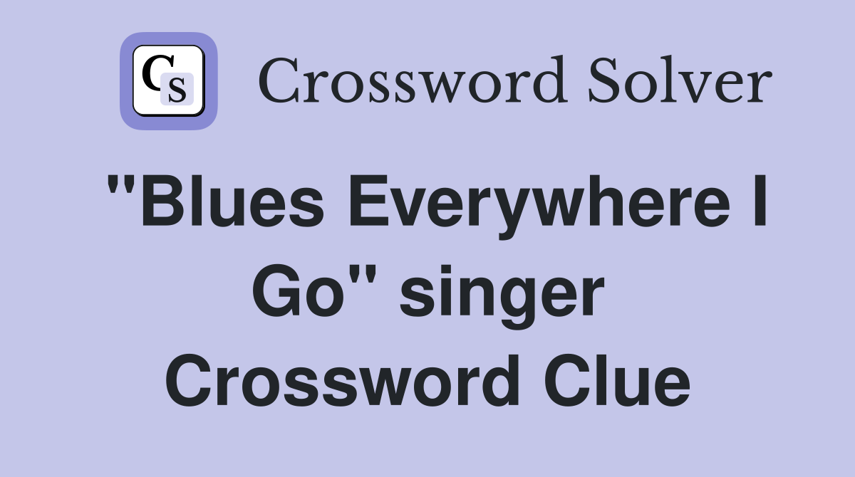 "Blues Everywhere I Go" singer Crossword Clue