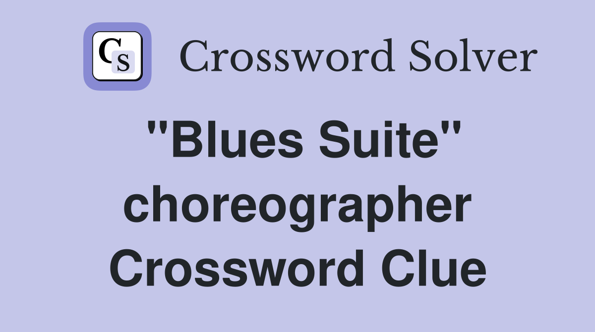 "Blues Suite" choreographer Crossword Clue