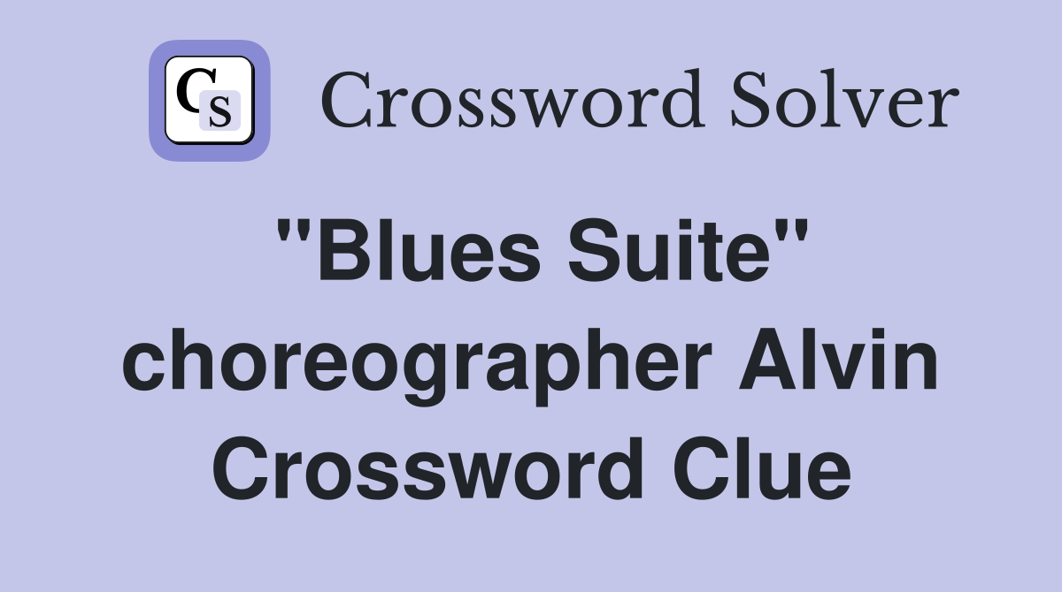 "Blues Suite" choreographer Alvin Crossword Clue
