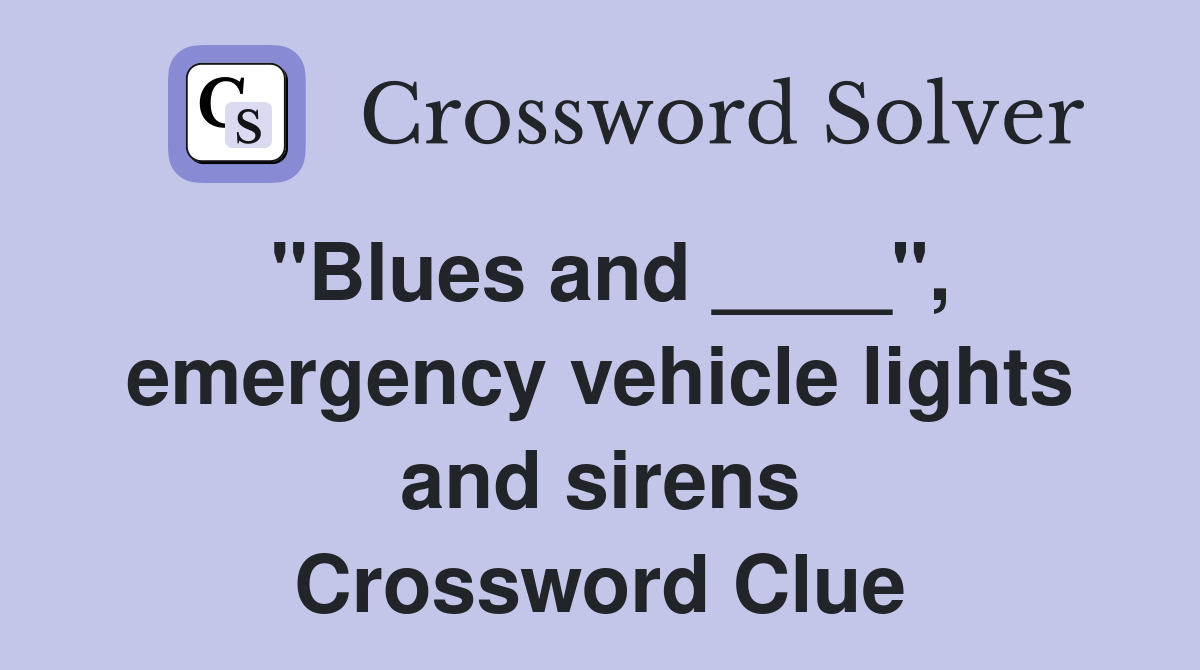 "Blues and ____", emergency vehicle lights and sirens Crossword Clue