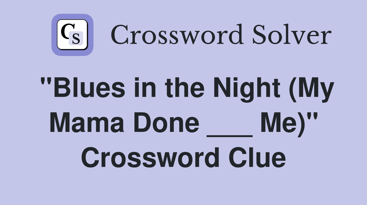 "Blues in the Night (My Mama Done ___ Me)" Crossword Clue