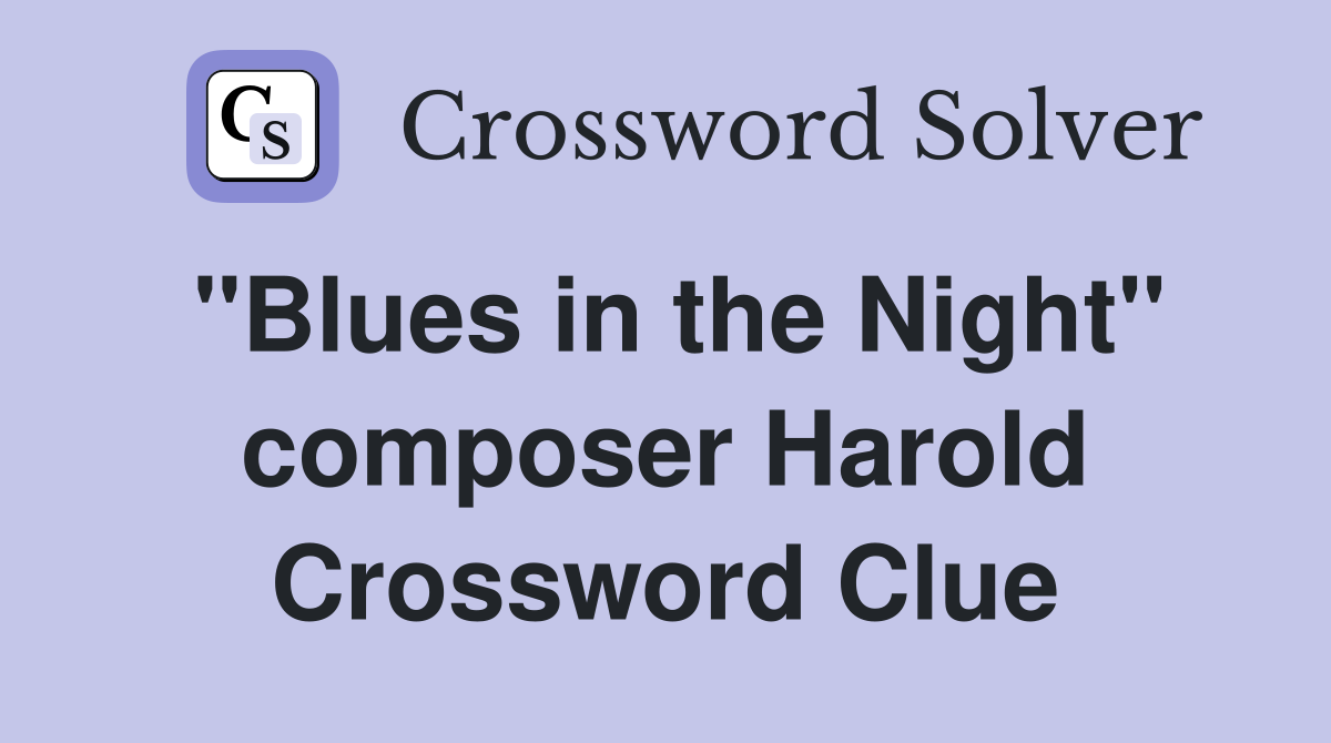 "Blues in the Night" composer Harold Crossword Clue