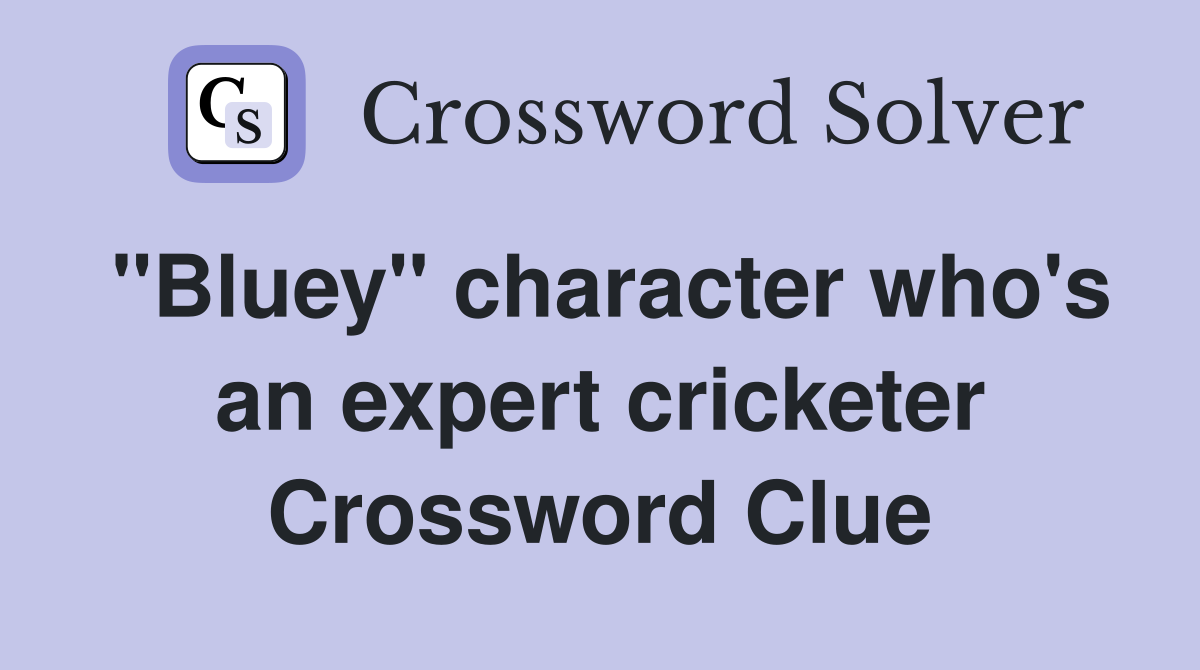 "Bluey" character who's an expert cricketer Crossword Clue